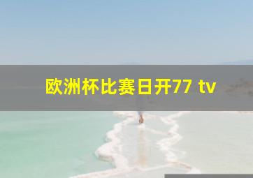 欧洲杯比赛日开77 tv